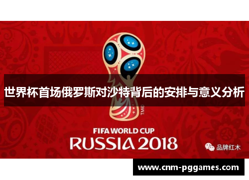 世界杯首场俄罗斯对沙特背后的安排与意义分析