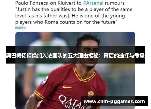 奥巴梅扬拒绝加入法国队的五大理由揭秘：背后的选择与考量