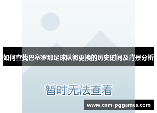 如何查找巴塞罗那足球队徽更换的历史时间及背景分析 如何查找巴塞罗那足球队徽更换的历史时间及背景分析