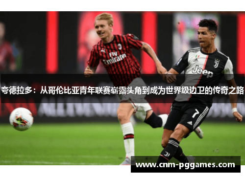 夸德拉多：从哥伦比亚青年联赛崭露头角到成为世界级边卫的传奇之路