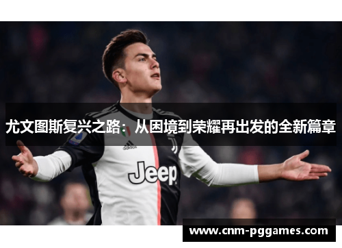 尤文图斯复兴之路：从困境到荣耀再出发的全新篇章