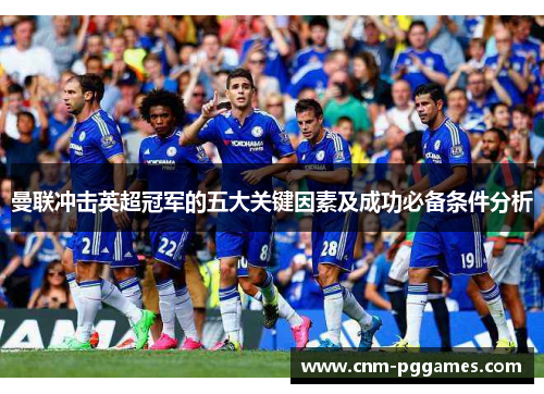 曼联冲击英超冠军的五大关键因素及成功必备条件分析