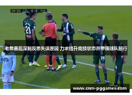 老詹赛后深刻反思失误原因 力求提升竞技状态并带领球队前行