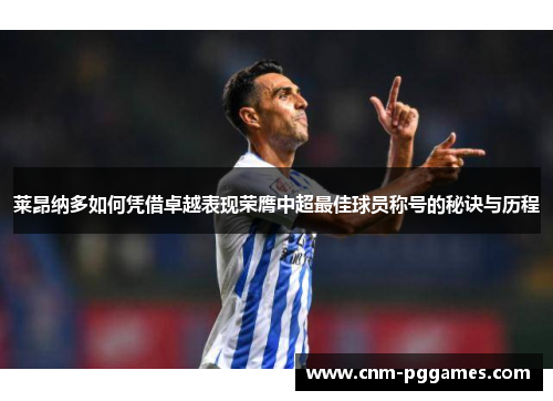 莱昂纳多如何凭借卓越表现荣膺中超最佳球员称号的秘诀与历程