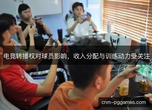 电竞转播权对球员影响，收入分配与训练动力受关注